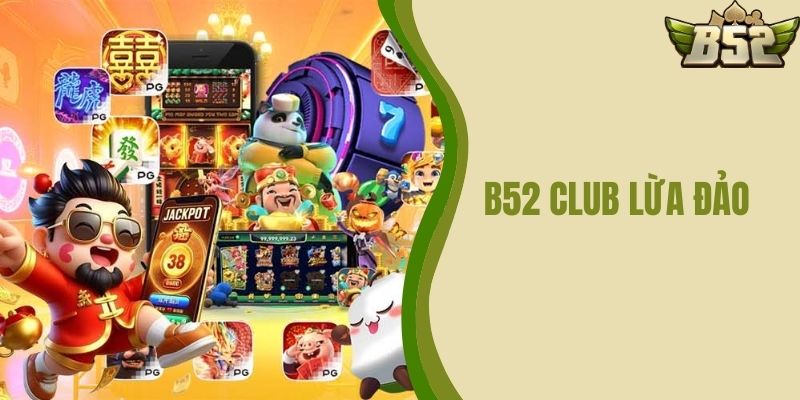 B52 CLUB Lừa Đảo Không – Uy Tín Của B52 CLUB