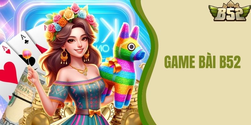 Game Bài B52 CLUB - Thế Giới Giải Trí Đặc Sắc