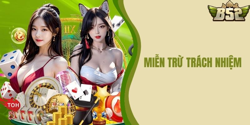 Miễn Trừ Trách Nhiệm B52 CLUB - Bảo Vệ Quyền Lợi Chính Đáng