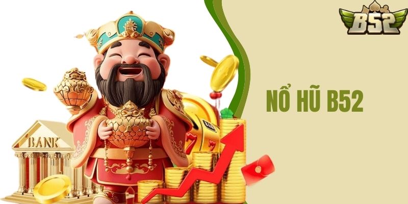 Nổ Hũ B52 CLUB - Hấp Dẫn Từ Những Cuộc Chơi Đỉnh Cao