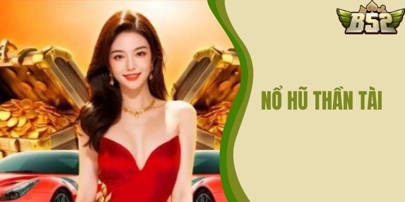 Nổ Hũ Thần Tài – Bí Quyết Chơi Game Hiệu Quả Tại B52 CLUB