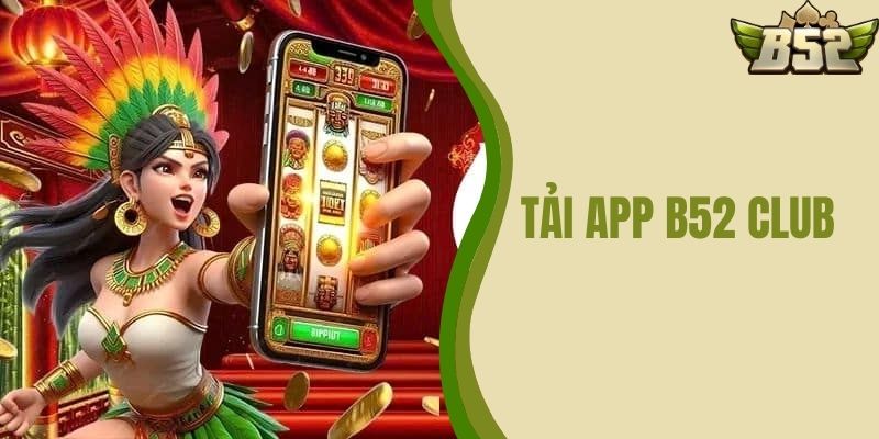 Tải App B52 CLUB - Khám Phá Thế Giới Cá Cược Đỉnh Cao