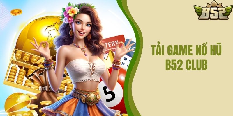 Tải Game Nổ Hũ B52 CLUB An Toàn Và Nhanh Chóng